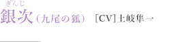 銀次（九尾の狐）［CV］土岐隼一